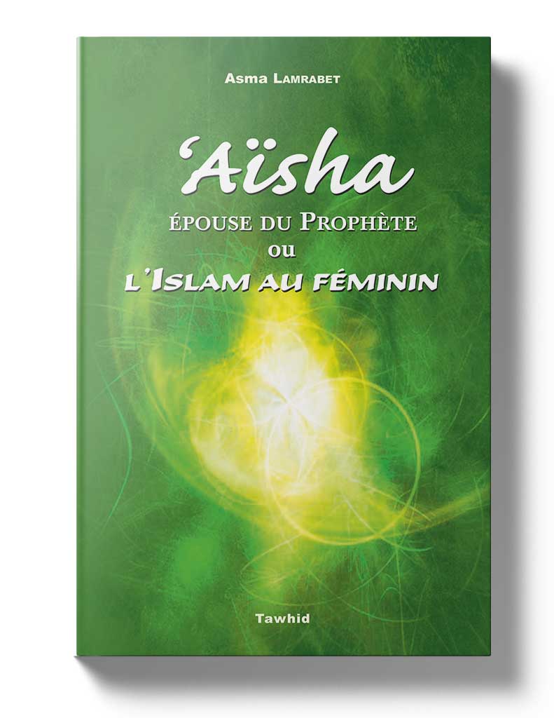 Aïsha, Epouse du Prophète ou l'Islam au Féminin